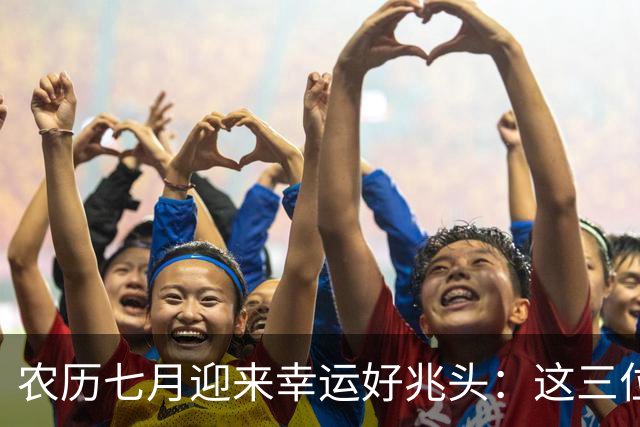 农历七月迎来幸运好兆头：这三位生肖的财运大翻身